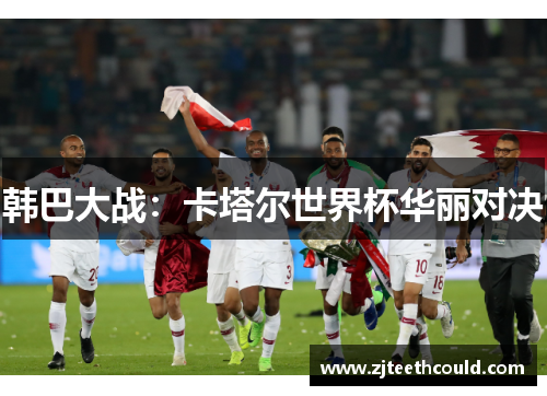 韩巴大战：卡塔尔世界杯华丽对决